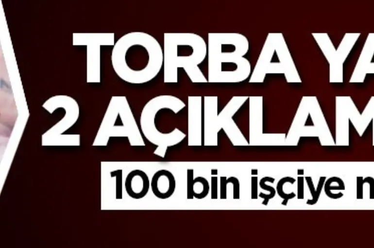 Torba Yasa için 2 açıklama geldi! 100 bin işçiye müjde verildi