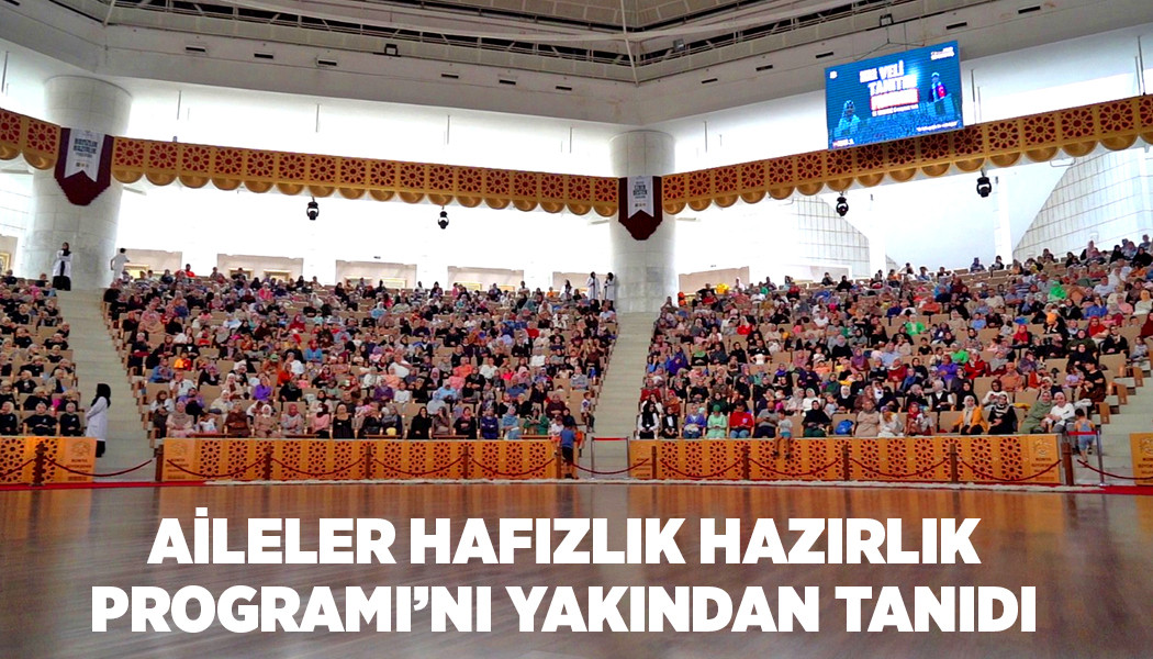 AİLELER HAFIZLIK HAZIRLIK PROGRAMI’NI YAKINDAN TANIDI